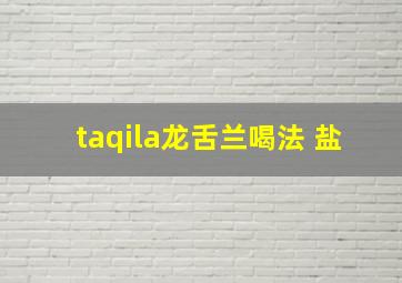 taqila龙舌兰喝法 盐